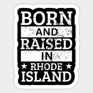 Rhode Island - Born And Raised in Rhode Island Sticker